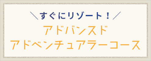 すぐにリゾート！アドバンスドアドベンチュアラーコース