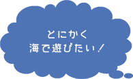 とにかく海で遊びたい！