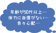 年齢が50代以上…体力に自信がない…色々心配…