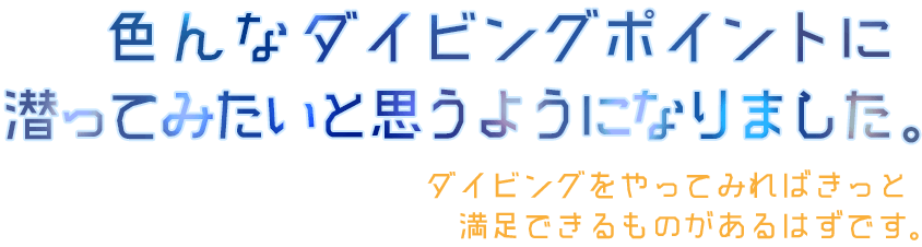 色んなダイビングポイントに潜ってみたいと思うようになりました